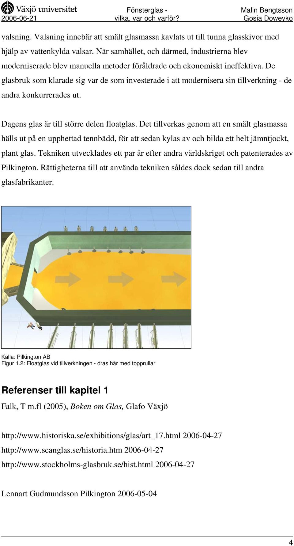 De glasbruk som klarade sig var de som investerade i att modernisera sin tillverkning - de andra konkurrerades ut. Dagens glas är till större delen floatglas.