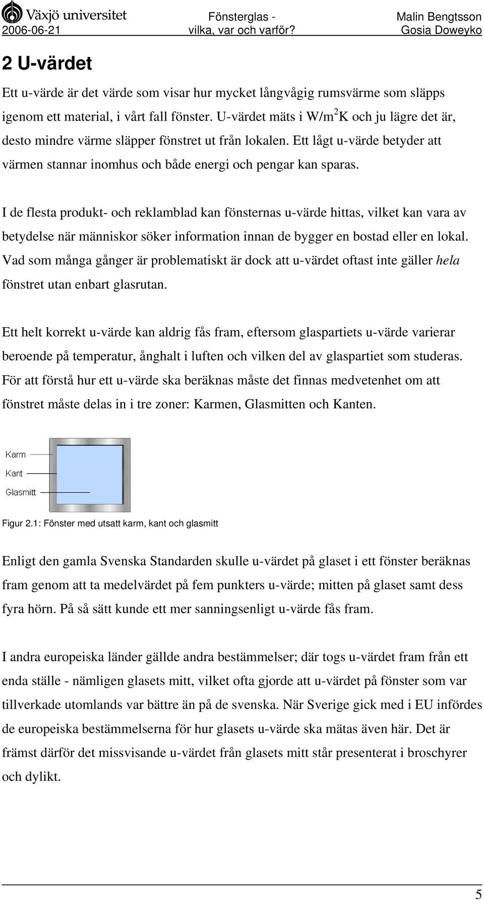 I de flesta produkt- och reklamblad kan fönsternas u-värde hittas, vilket kan vara av betydelse när människor söker information innan de bygger en bostad eller en lokal.