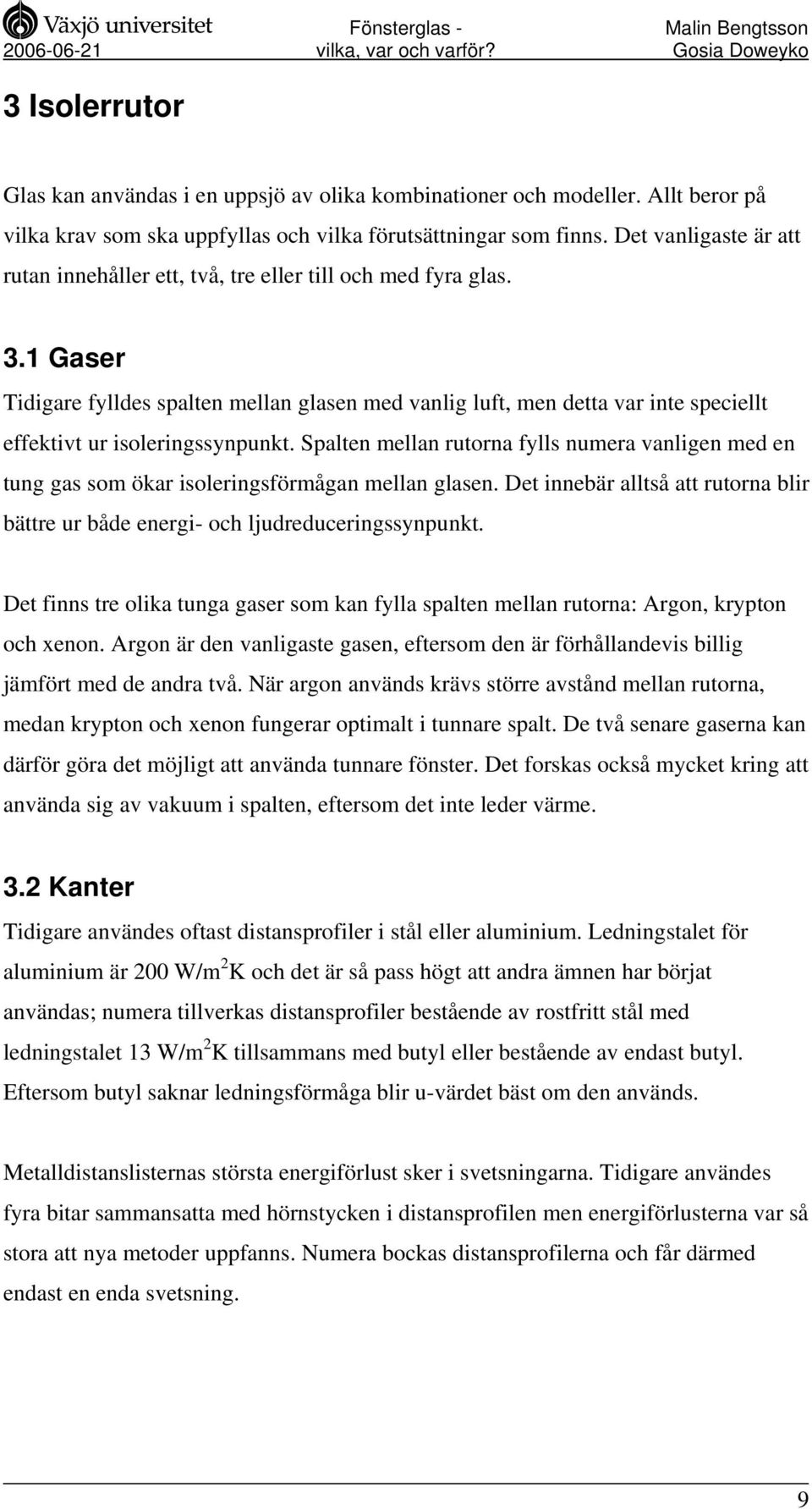 1 Gaser Tidigare fylldes spalten mellan glasen med vanlig luft, men detta var inte speciellt effektivt ur isoleringssynpunkt.