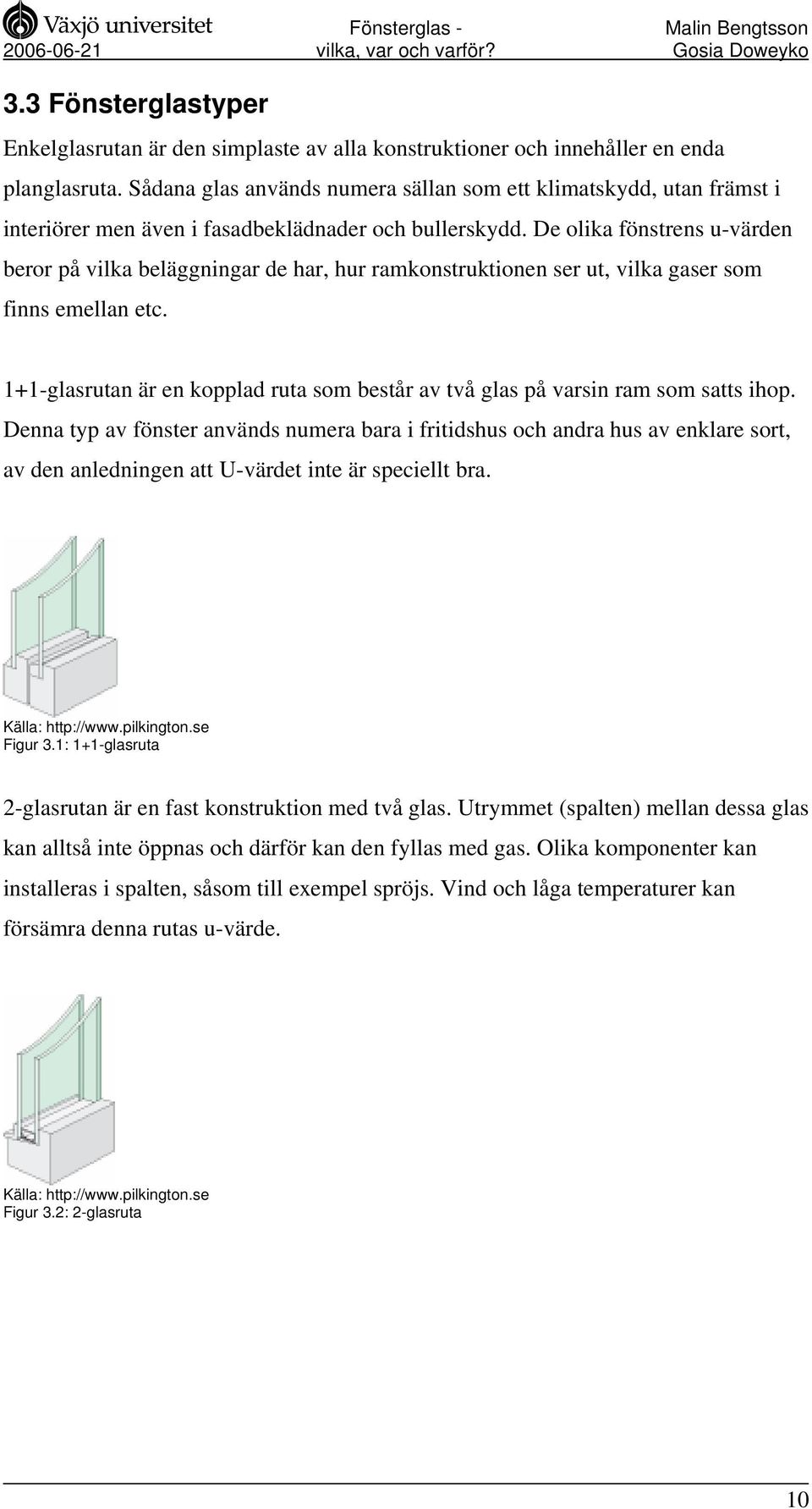 De olika fönstrens u-värden beror på vilka beläggningar de har, hur ramkonstruktionen ser ut, vilka gaser som finns emellan etc.