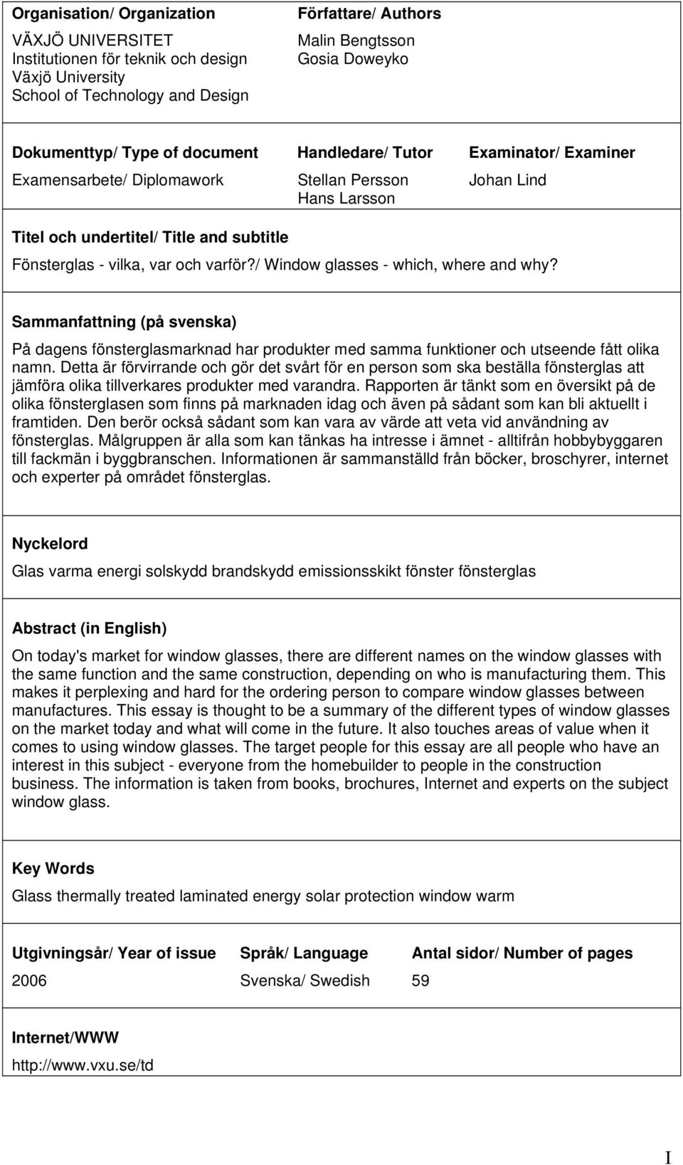 / Window glasses - which, where and why? Sammanfattning (på svenska) På dagens fönsterglasmarknad har produkter med samma funktioner och utseende fått olika namn.