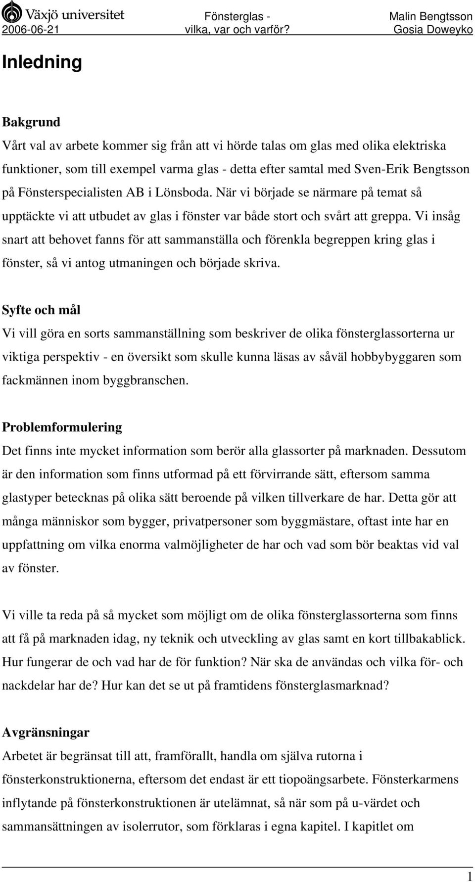 Vi insåg snart att behovet fanns för att sammanställa och förenkla begreppen kring glas i fönster, så vi antog utmaningen och började skriva.