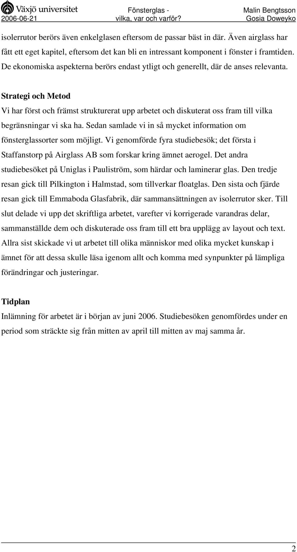 Strategi och Metod Vi har först och främst strukturerat upp arbetet och diskuterat oss fram till vilka begränsningar vi ska ha.