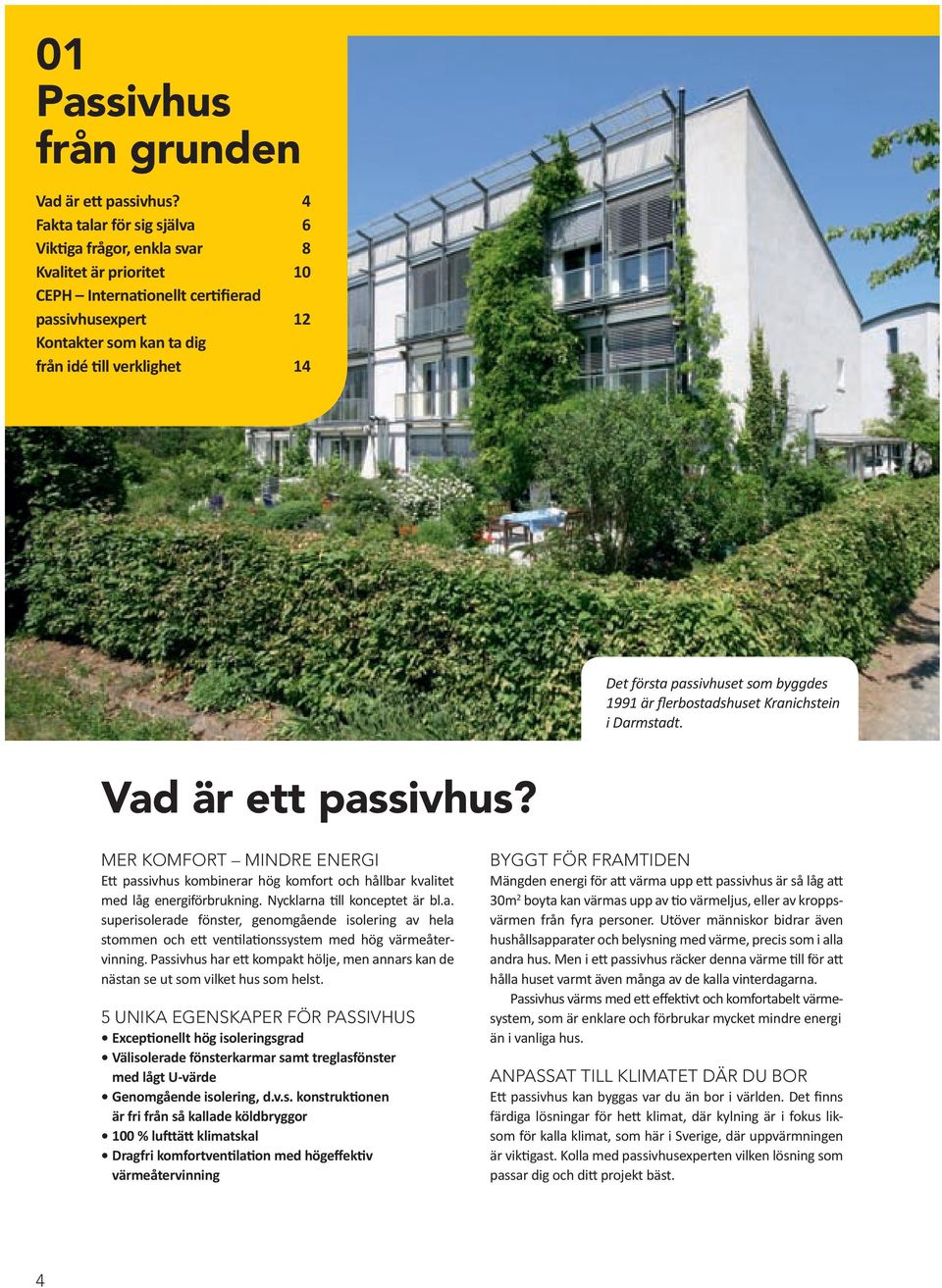 första passivhuset som byggdes 1991 är flerbostadshuset Kranichstein i Darmstadt. Vad är ett passivhus?