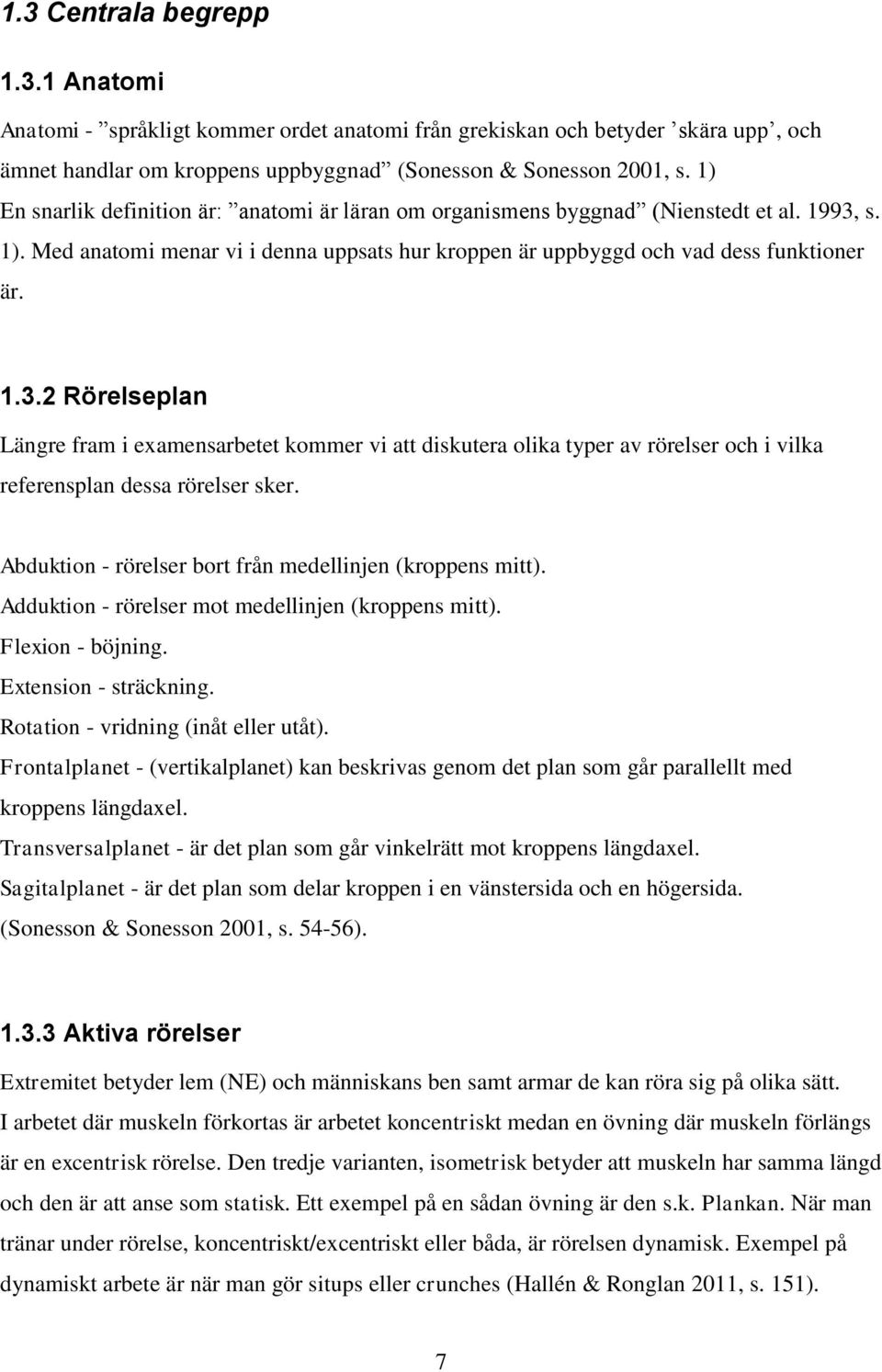 s. 1). Med anatomi menar vi i denna uppsats hur kroppen är uppbyggd och vad dess funktioner är. 1.3.