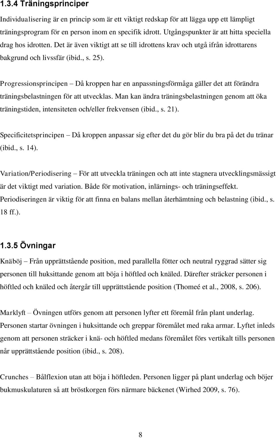 Progressionsprincipen Då kroppen har en anpassningsförmåga gäller det att förändra träningsbelastningen för att utvecklas.