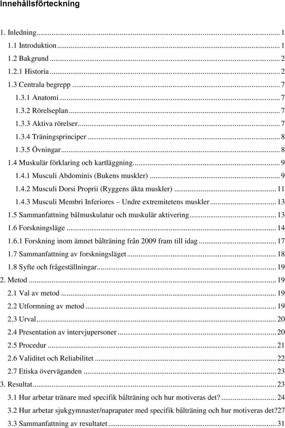 .. 13 1.5 Sammanfattning bålmuskulatur och muskulär aktivering... 13 1.6 Forskningsläge... 14 1.6.1 Forskning inom ämnet bålträning från 2009 fram till idag... 17 1.