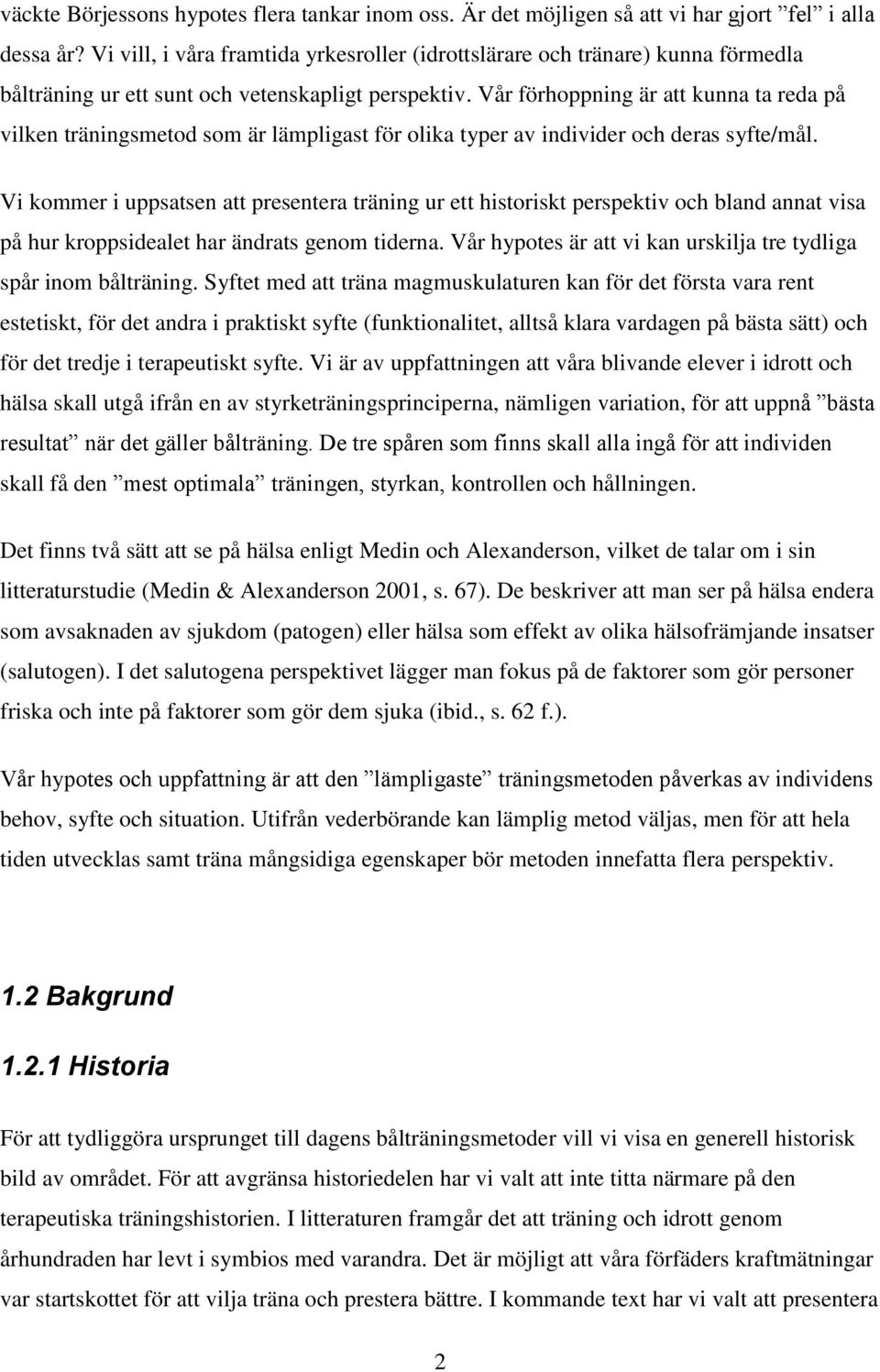 Vår förhoppning är att kunna ta reda på vilken träningsmetod som är lämpligast för olika typer av individer och deras syfte/mål.