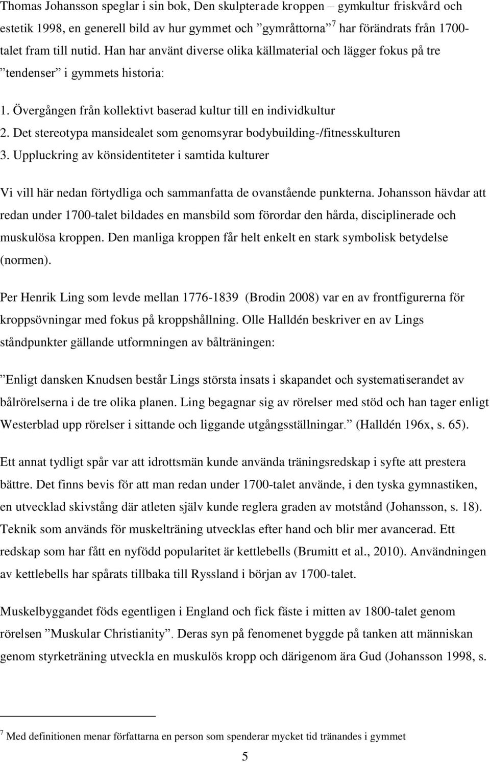 Det stereotypa mansidealet som genomsyrar bodybuilding-/fitnesskulturen 3. Uppluckring av könsidentiteter i samtida kulturer Vi vill här nedan förtydliga och sammanfatta de ovanstående punkterna.