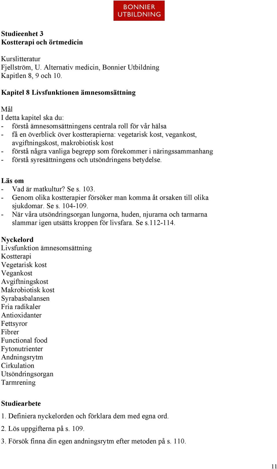 - förstå några vanliga begrepp som förekommer i näringssammanhang - förstå syresättningens och utsöndringens betydelse. - Vad är matkultur? Se s. 103.