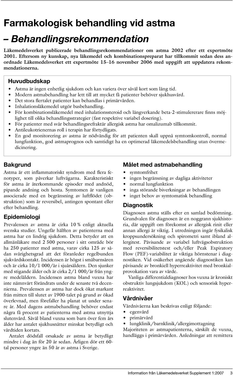 Huvudbudskap Astma är ingen enhetlig sjukdom och kan variera över såväl kort som lång tid. Modern astmabehandling har lett till att mycket få patienter behöver sjukhusvård.