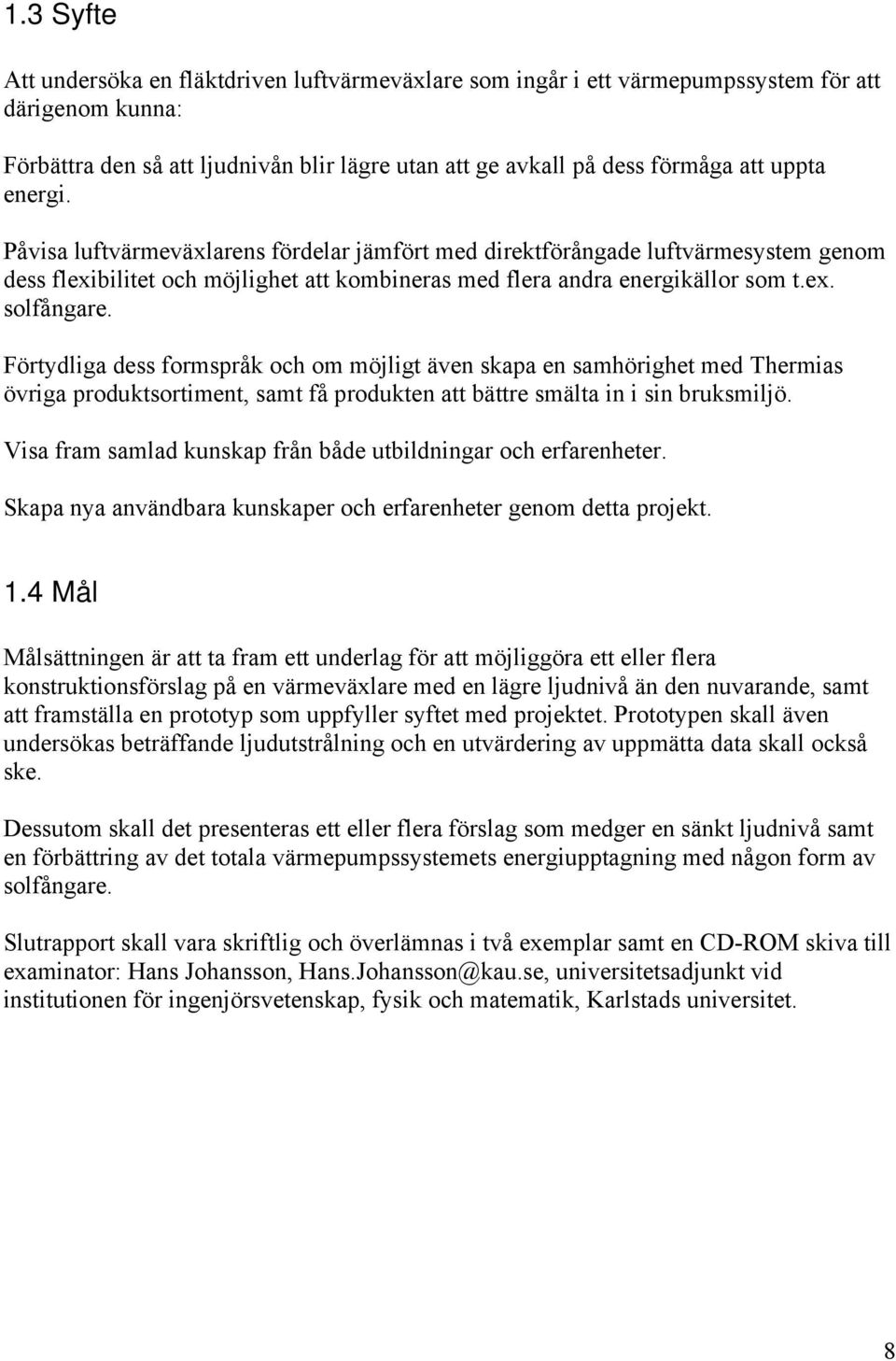 Förtydliga dess formspråk och om möjligt även skapa en samhörighet med Thermias övriga produktsortiment, samt få produkten att bättre smälta in i sin bruksmiljö.