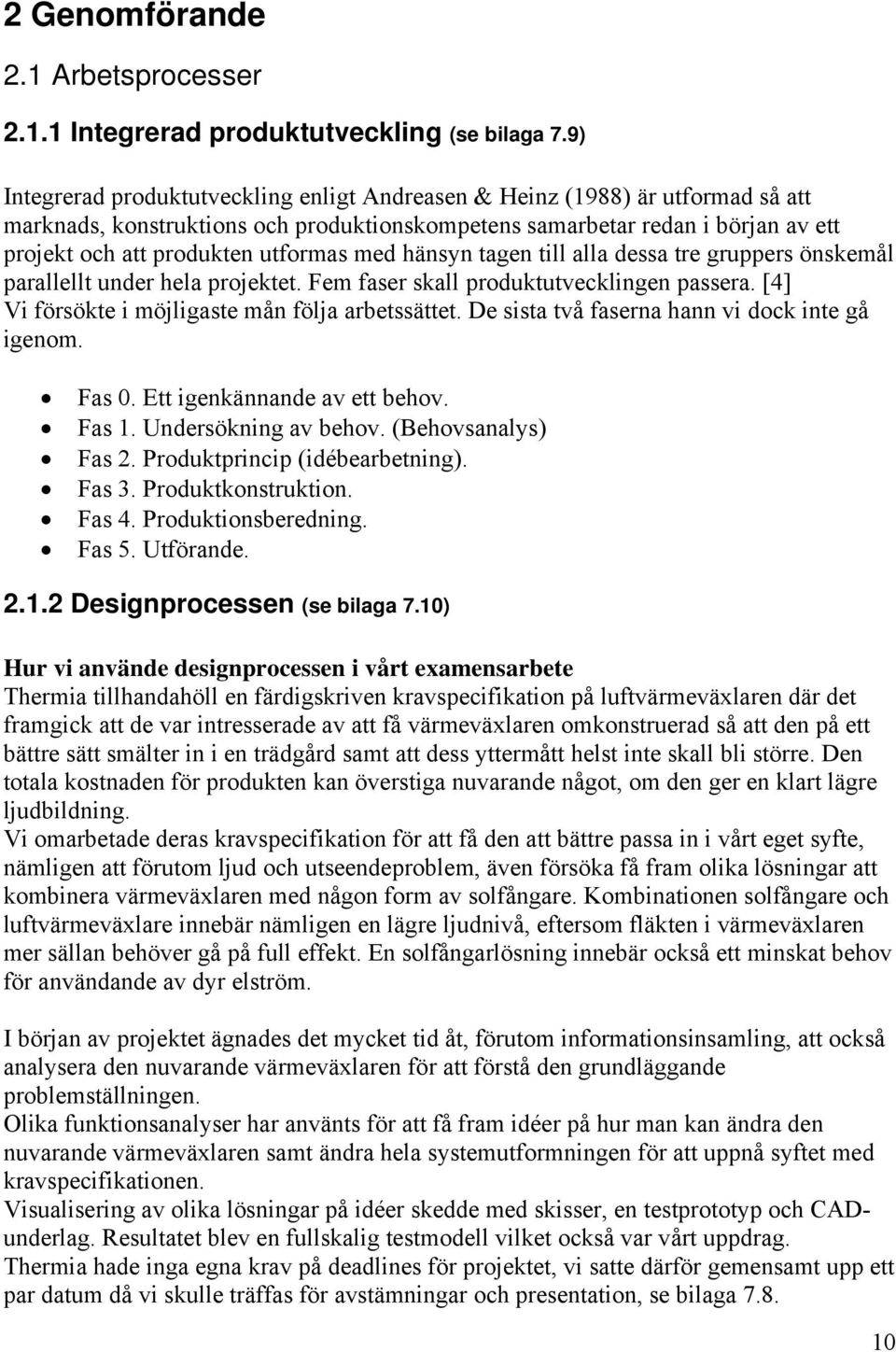 med hänsyn tagen till alla dessa tre gruppers önskemål parallellt under hela projektet. Fem faser skall produktutvecklingen passera. [4] Vi försökte i möjligaste mån följa arbetssättet.