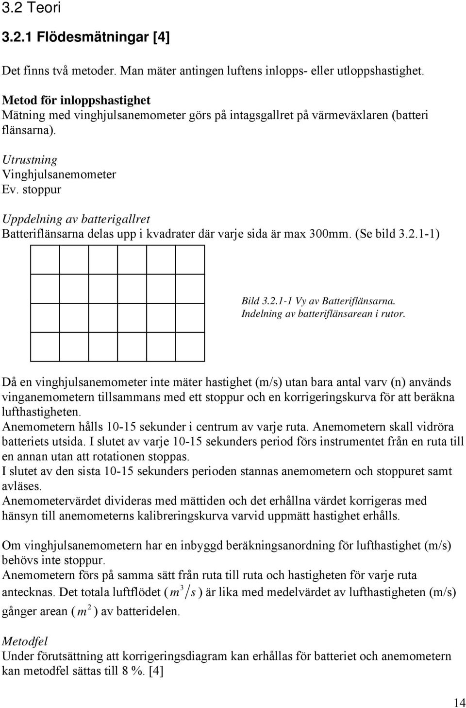 stoppur Uppdelning av batterigallret Batteriflänsarna delas upp i kvadrater där varje sida är max 300mm. (Se bild 3.2.1-1) Bild 3.2.1-1 Vy av Batteriflänsarna. Indelning av batteriflänsarean i rutor.