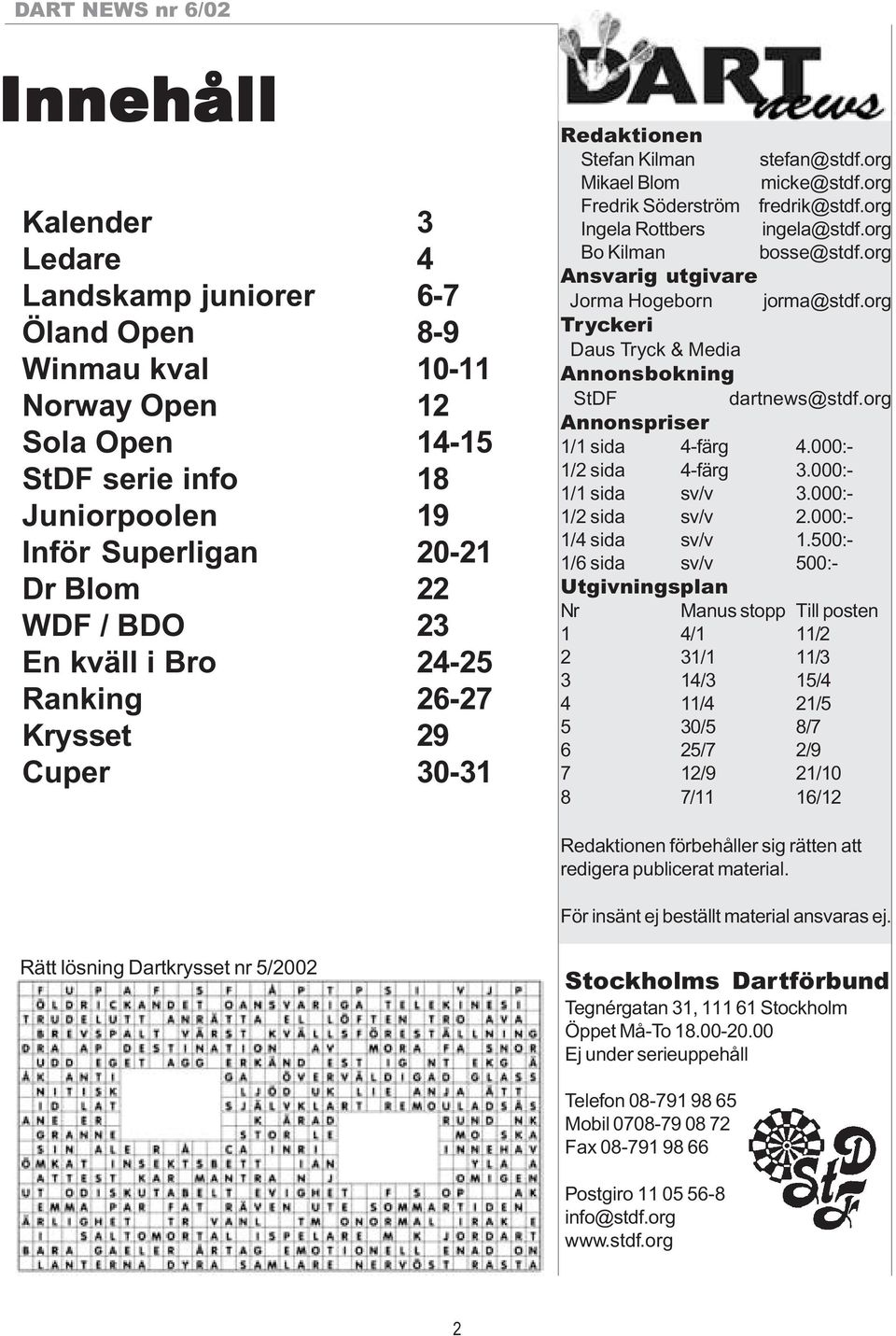 org Bo Kilman bosse@stdf.org Ansvarig utgivare Jorma Hogeborn jorma@stdf.org Tryckeri Daus Tryck & Media Annonsbokning StDF dartnews@stdf.org Annonspriser 1/1 sida 4-färg 4.000:- 1/2 sida 4-färg 3.