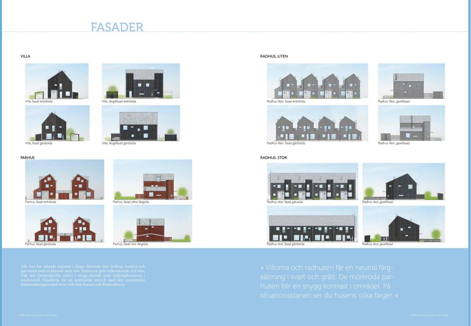 fasad inre långsida Radhus stor, fasad gårdssida Radhus stor, gavelfasad Alla hus har stående träpanel i färger liknande falu rödfärg, trätjära och tjärvitriol med en klassisk matt ton.