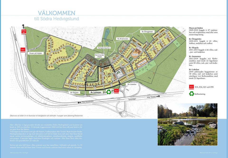 Hedvigslundsparken Kommande etapp Anemonvägen Anemonvägen Lobeliavägen Torg Floxvägen Lövkojevägen Förskola Anemonvägen Maggies Farm Lovisedalsvägen Salviavägen Kv Mispeln 2011-2013 byggde vi 66