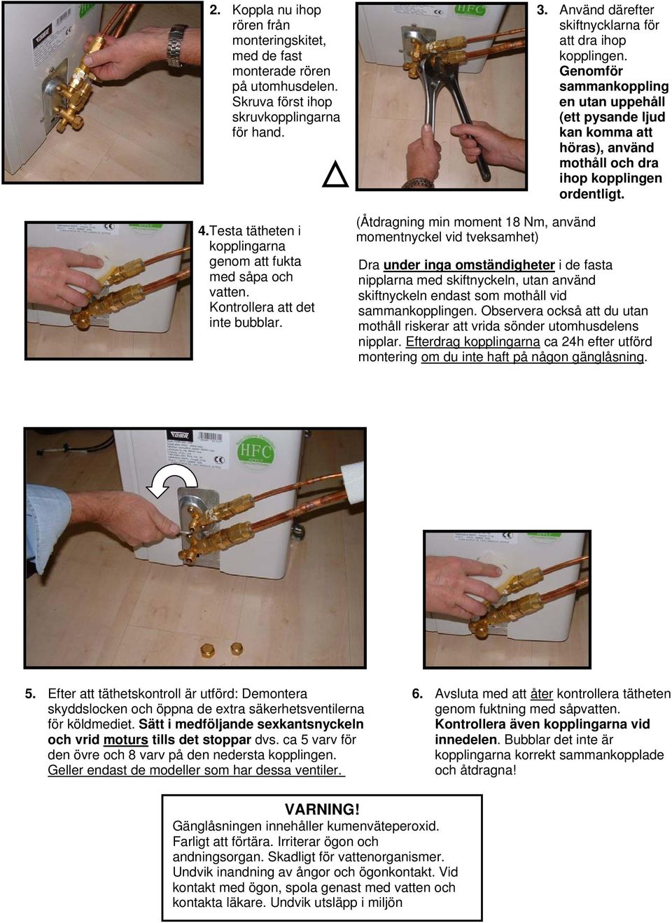 Använd därefter skiftnycklarna för att dra ihop kopplingen. Genomför sammankoppling en utan uppehåll (ett pysande ljud kan komma att höras), använd mothåll och dra ihop kopplingen ordentligt.