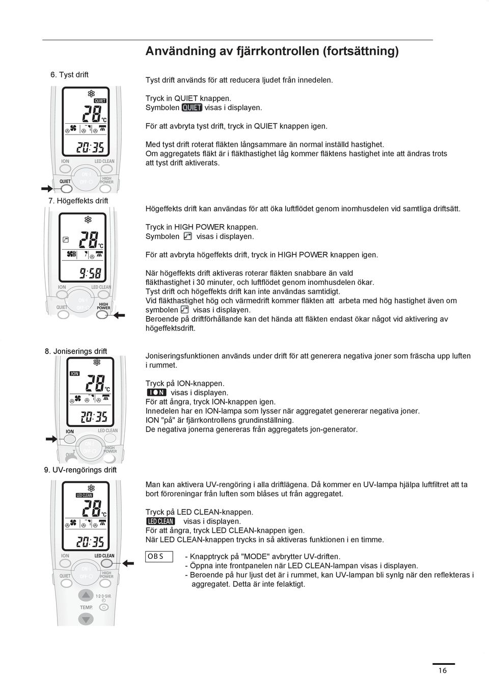 Om aggregatets fläkt är i fläkthastighet låg kommer fläktens hastighet inte att ändras trots att tyst drift aktiverats. 7.