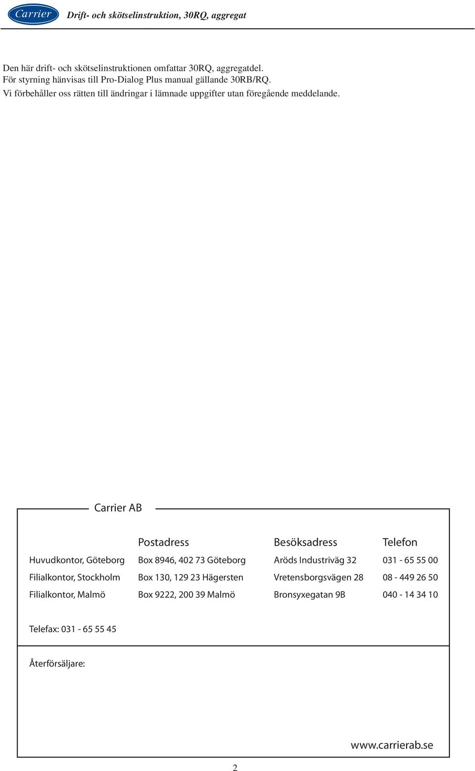 Carrier AB Postadress Besöksadress Telefon Huvudkontor, Göteborg Box 8946, 402 73 Göteborg Aröds Industriväg 32 031-65 55 00 Filialkontor,