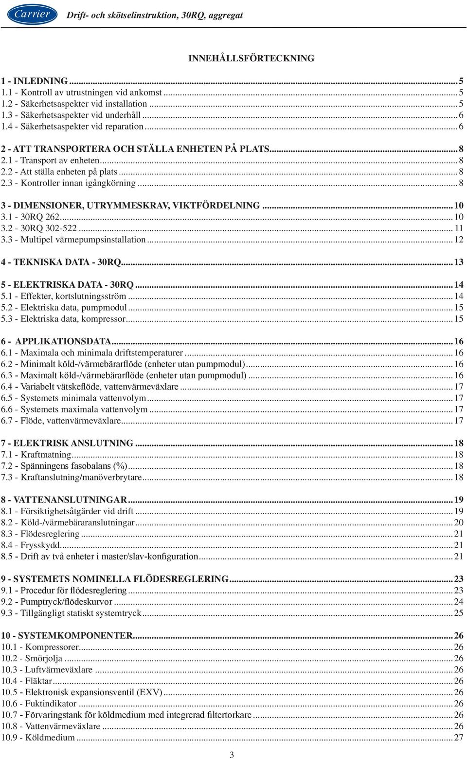 ..8 3 - DIMENSIONER, UTRYMMESKRAV, VIKTFÖRDELNING...10 3.1-30RQ 262...10 3.2-30RQ 302-522... 11 3.3 - Multipel värmepumpsinstallation...12 4 - TEKNISKA DATA - 30RQ...13 5 - ELEKTRISKA DATA - 30RQ.