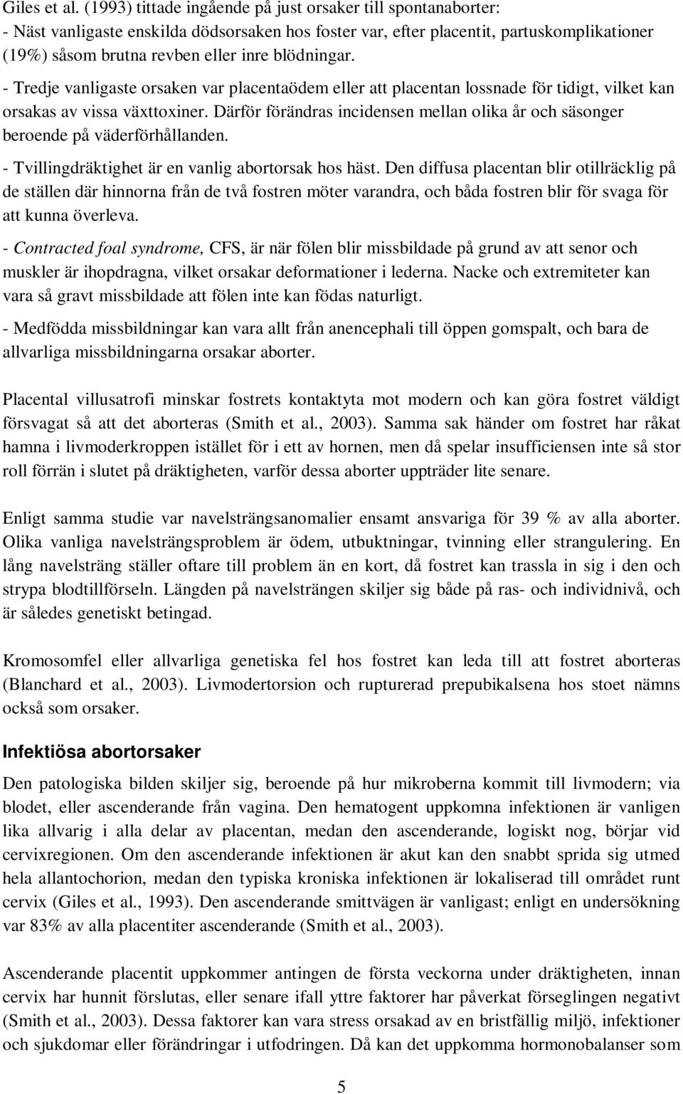 blödningar. - Tredje vanligaste orsaken var placentaödem eller att placentan lossnade för tidigt, vilket kan orsakas av vissa växttoxiner.