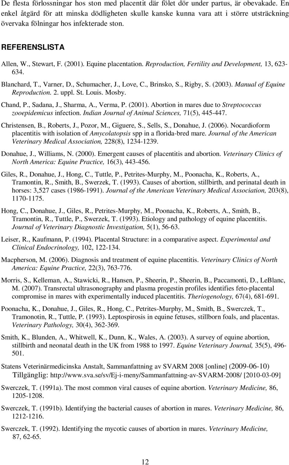 Reproduction, Fertility and Development, 13, 623-634. Blanchard, T., Varner, D., Schumacher, J., Love, C., Brinsko, S., Rigby, S. (2003). Manual of Equine Reproduction. 2. uppl. St. Louis. Mosby.