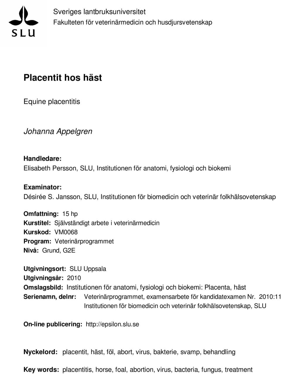 Jansson, SLU, Institutionen för biomedicin och veterinär folkhälsovetenskap Omfattning: 15 hp Kurstitel: Självständigt arbete i veterinärmedicin Kurskod: VM0068 Program: Veterinärprogrammet Nivå: