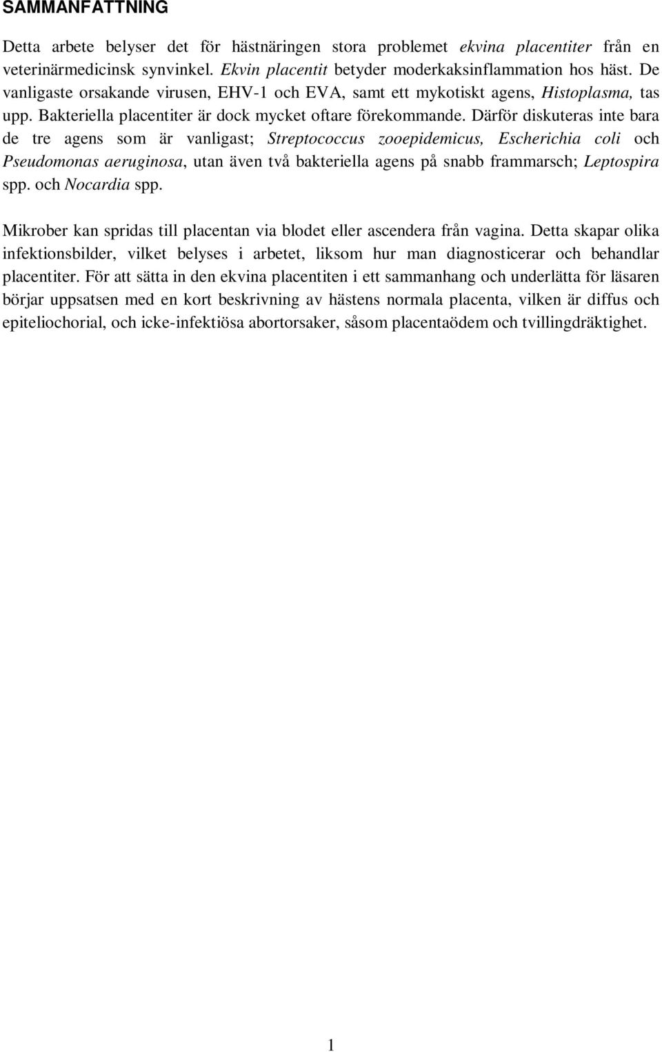 Därför diskuteras inte bara de tre agens som är vanligast; Streptococcus zooepidemicus, Escherichia coli och Pseudomonas aeruginosa, utan även två bakteriella agens på snabb frammarsch; Leptospira