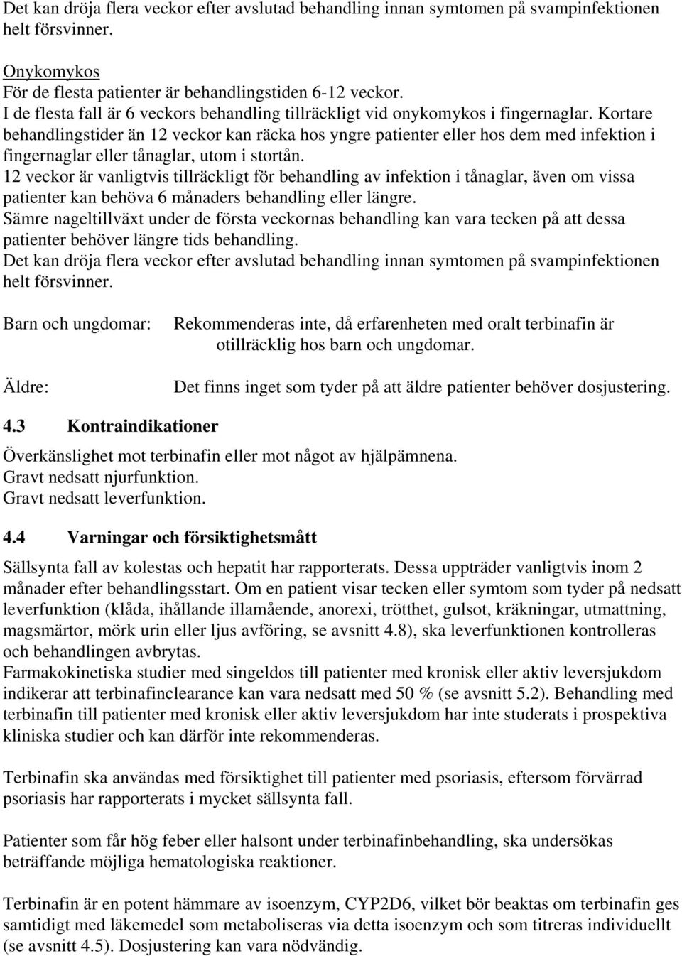 Kortare behandlingstider än 12 veckor kan räcka hos yngre patienter eller hos dem med infektion i fingernaglar eller tånaglar, utom i stortån.