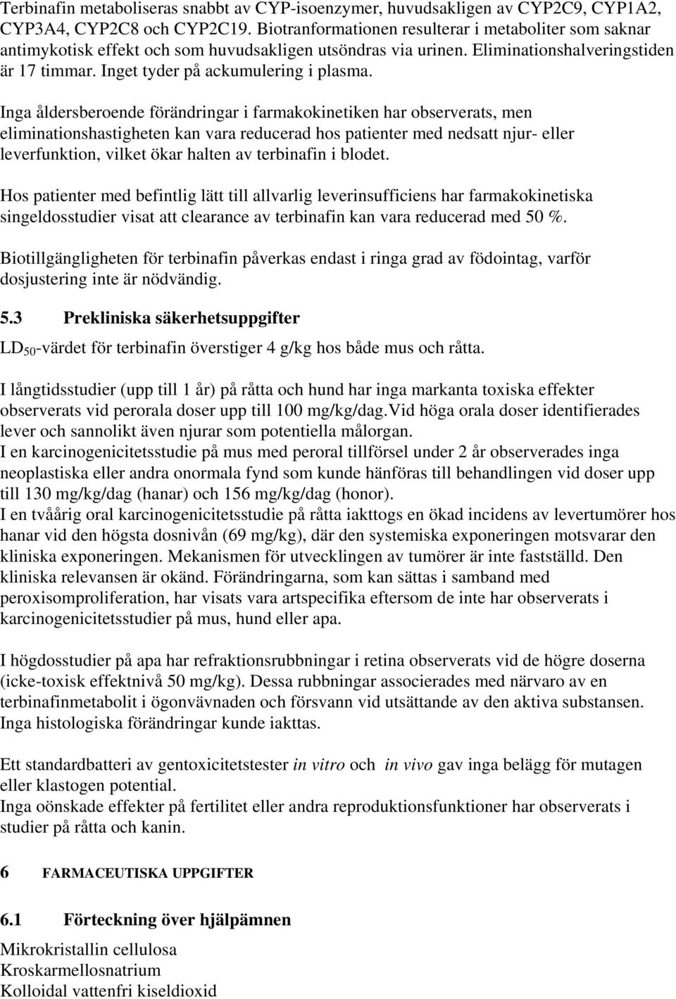 Inga åldersberoende förändringar i farmakokinetiken har observerats, men eliminationshastigheten kan vara reducerad hos patienter med nedsatt njur- eller leverfunktion, vilket ökar halten av