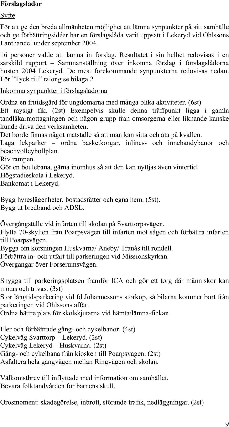 De mest förekommande synpunkterna redovisas nedan. För Tyck till talong se bilaga 2. Inkomna synpunkter i förslagslådorna Ordna en fritidsgård för ungdomarna med många olika aktiviteter.