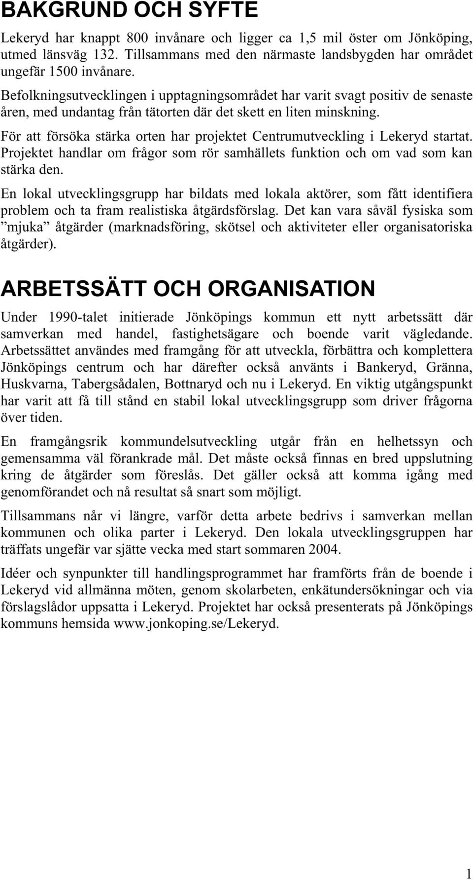 För att försöka stärka orten har projektet Centrumutveckling i Lekeryd startat. Projektet handlar om frågor som rör samhällets funktion och om vad som kan stärka den.