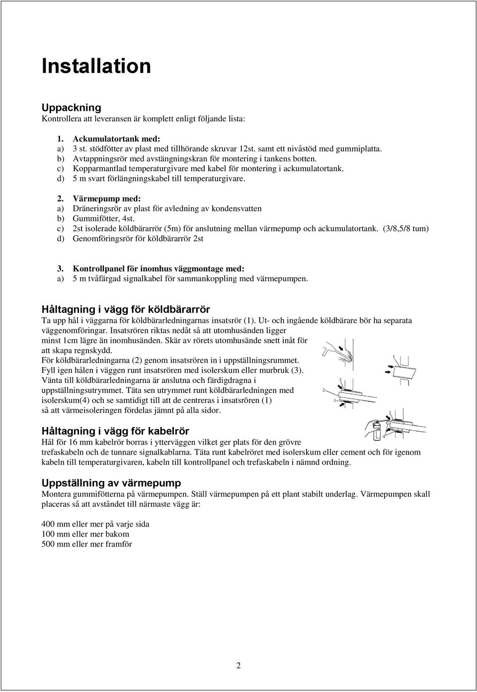 d) 5 m svart förlängningskabel till temperaturgivare. 2. ärmepump med: a) Dräneringsrör av plast för avledning av kondensvatten b) Gummifötter, 4st.