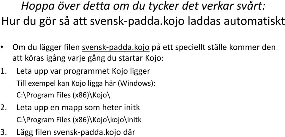 kojo på ett speciellt ställe kommer den att köras igång varje gång du startar Kojo: 1.