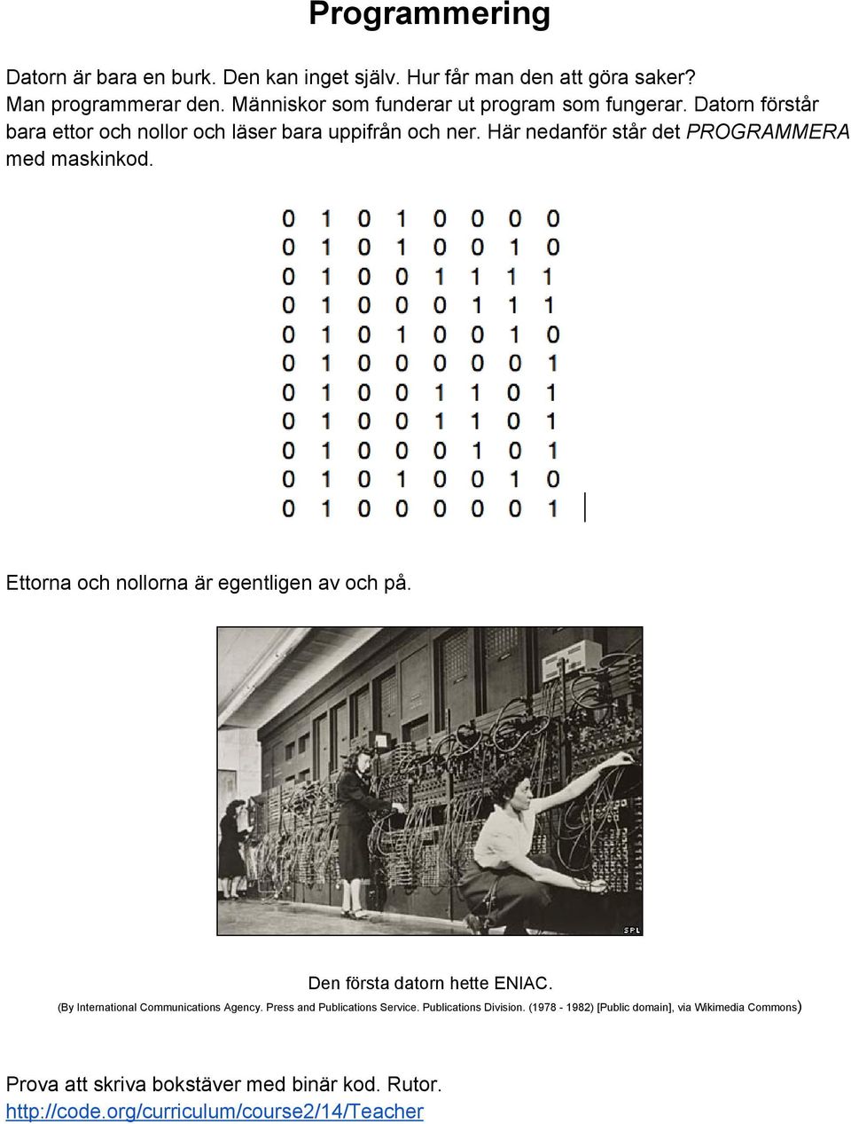 Här nedanför står det PROGRAMMERA med maskinkod. Ettorna och nollorna är egentligen av och på. Den första datorn hette ENIAC.