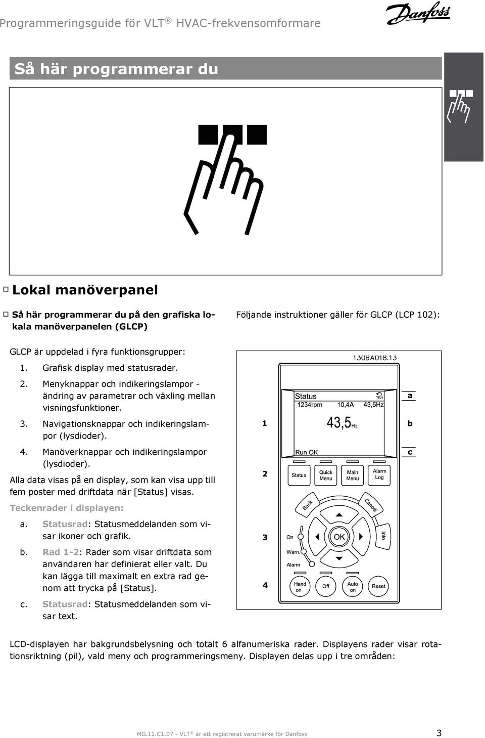 Manöverknappar och indikeringslampor (lysdioder). Alla data visas på en display, som kan visa upp till fem poster med driftdata när [Status] visas. Teckenrader i displayen: a.