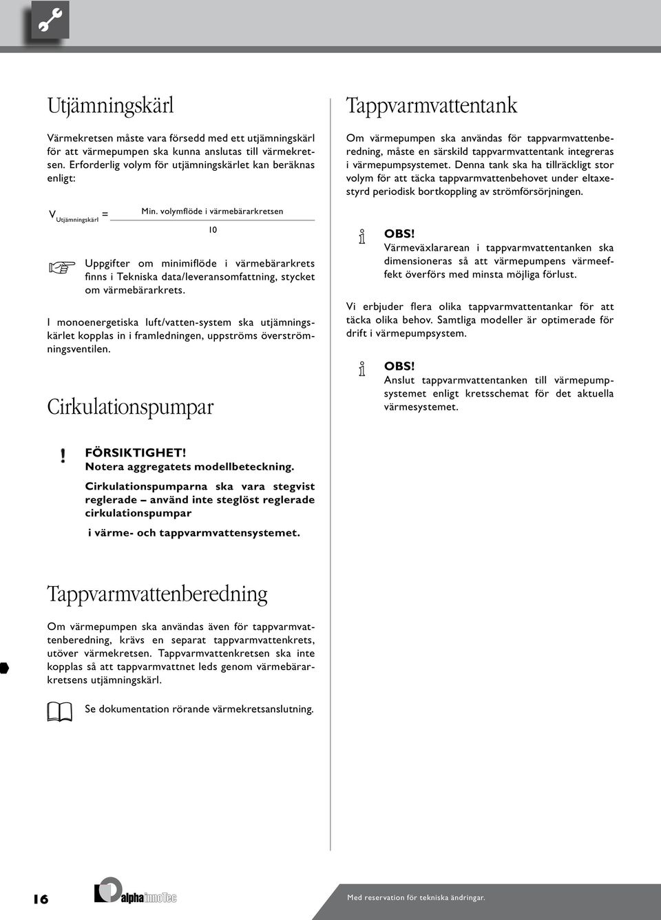 volymflöde i värmebärarkretsen Uppgifter om minimiflöde i värmebärarkrets finns i Tekniska data/leveransomfattning, stycket om värmebärarkrets.