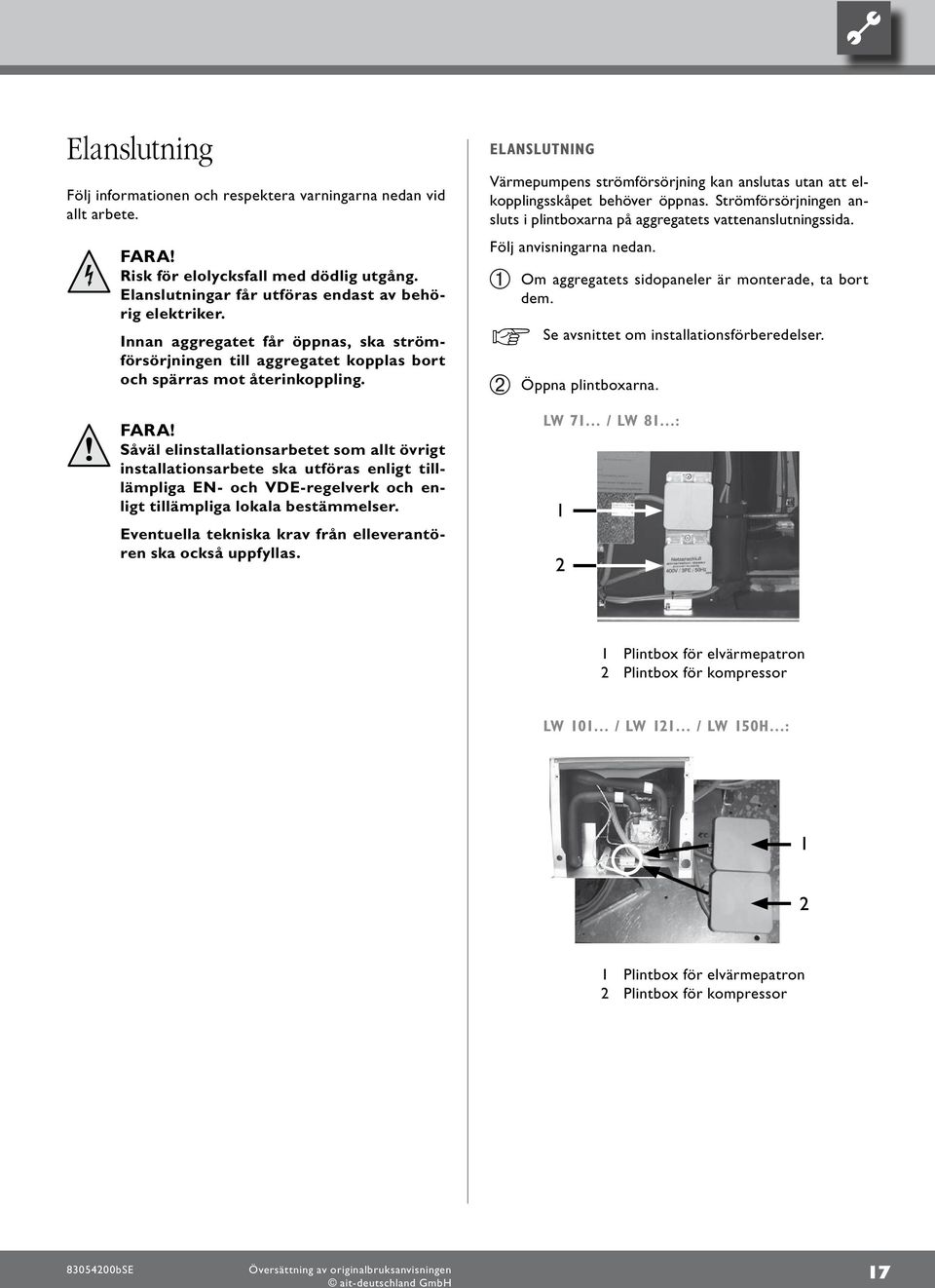 Såväl elinstallationsarbetet som allt övrigt installationsarbete ska utföras enligt tilllämpliga EN- och VDE-regelverk och enligt tillämpliga lokala bestämmelser.