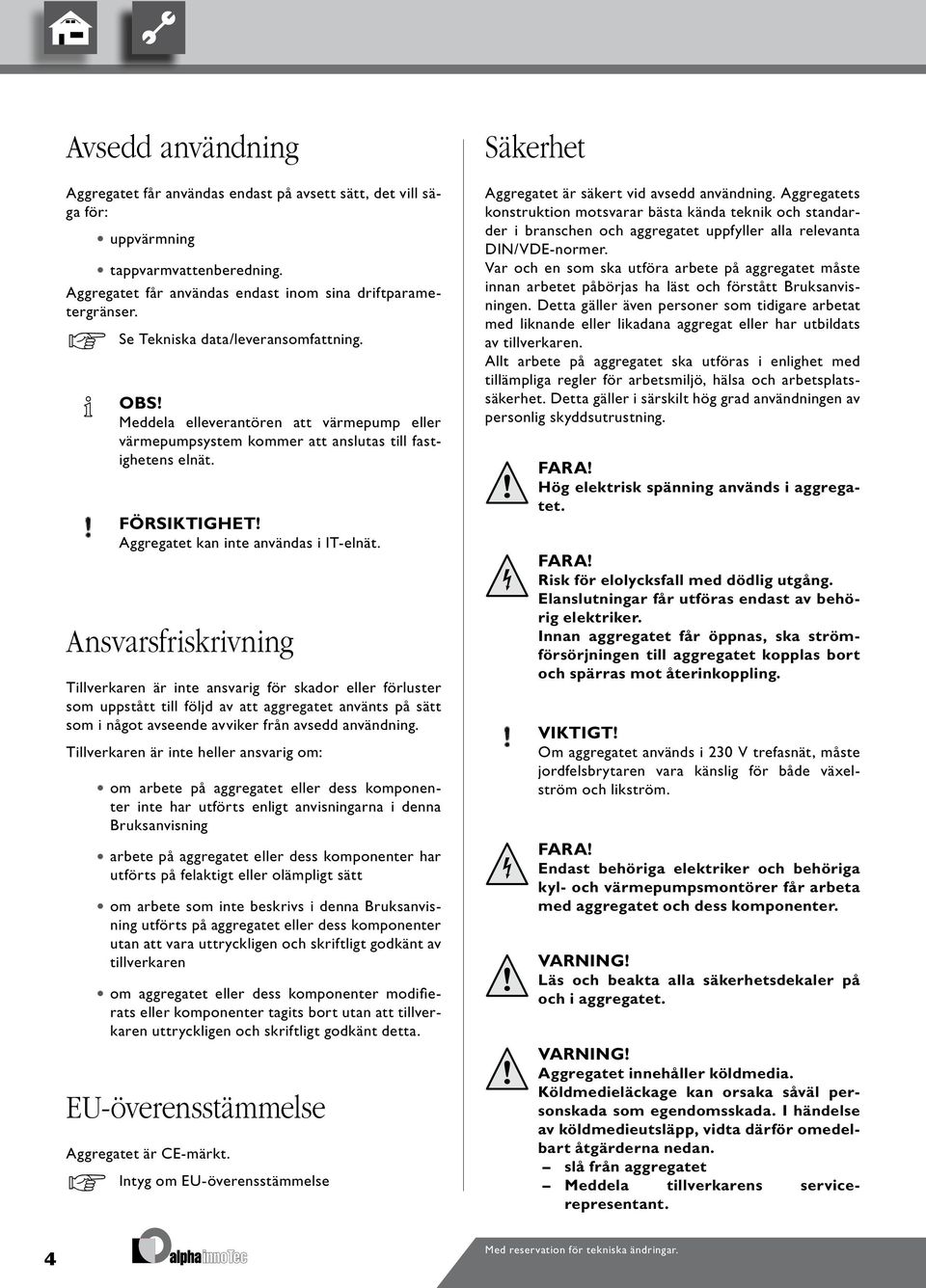 Ansvarsfriskrivning Tillverkaren är inte ansvarig för skador eller förluster som uppstått till följd av att aggregatet använts på sätt som i något avseende avviker från avsedd användning.