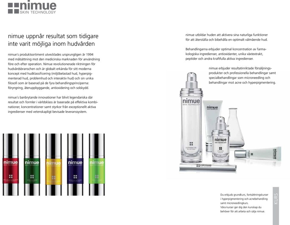 Nimue revolutionerade riktningen för hudvårdsbranschen och är globalt erkända för sitt moderna koncept med hudklassificering (miljöbelastad hud, hyperpigmenterad hud, problemhud och interaktiv hud)
