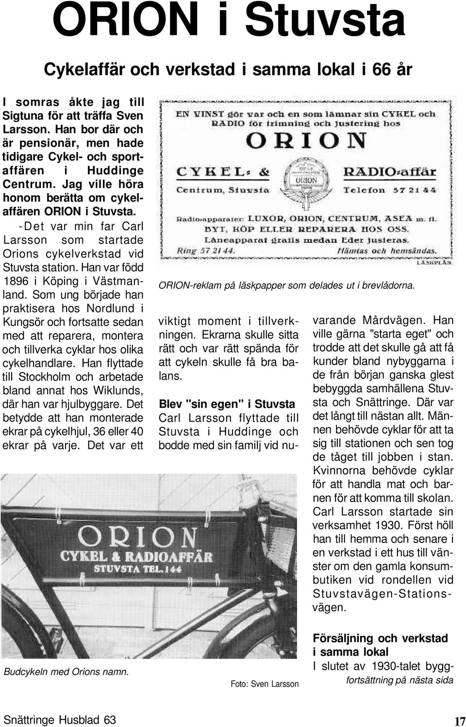 -Det var min far Carl Larsson som startade Orions cykelverkstad vid Stuvsta station. Han var född 1896 i Köping i Västmanland.