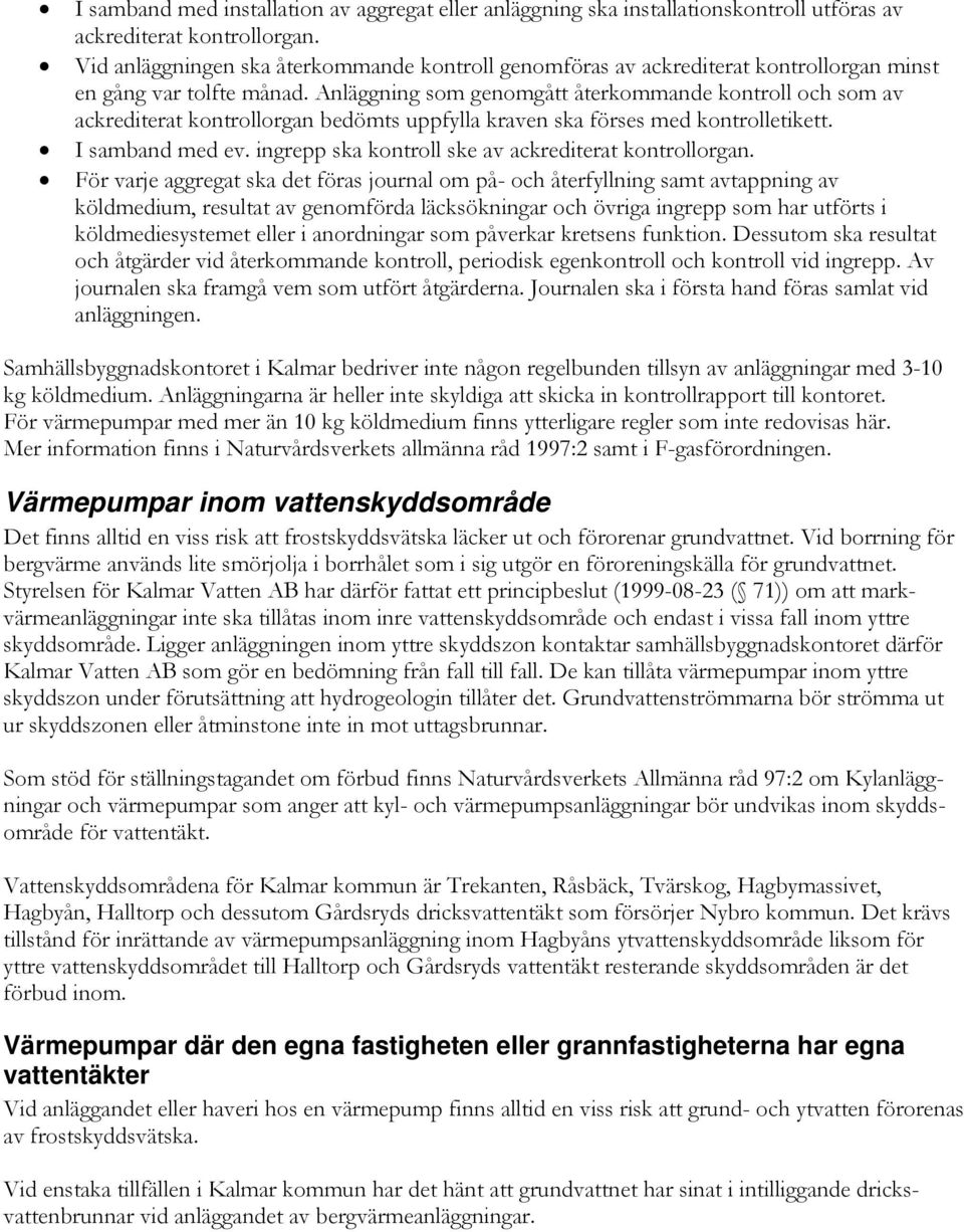 Anläggning som genomgått återkommande kontroll och som av ackrediterat kontrollorgan bedömts uppfylla kraven ska förses med kontrolletikett. I samband med ev.