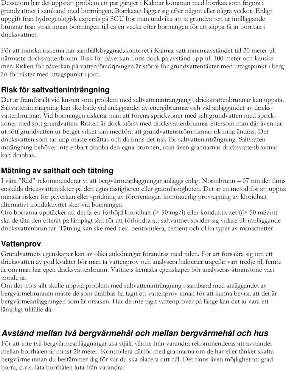 borrkax i dricksvattnet. För att minska riskerna har samhällsbyggnadskontoret i Kalmar satt minimiavståndet till 20 meter till närmaste dricksvattenbrunn.