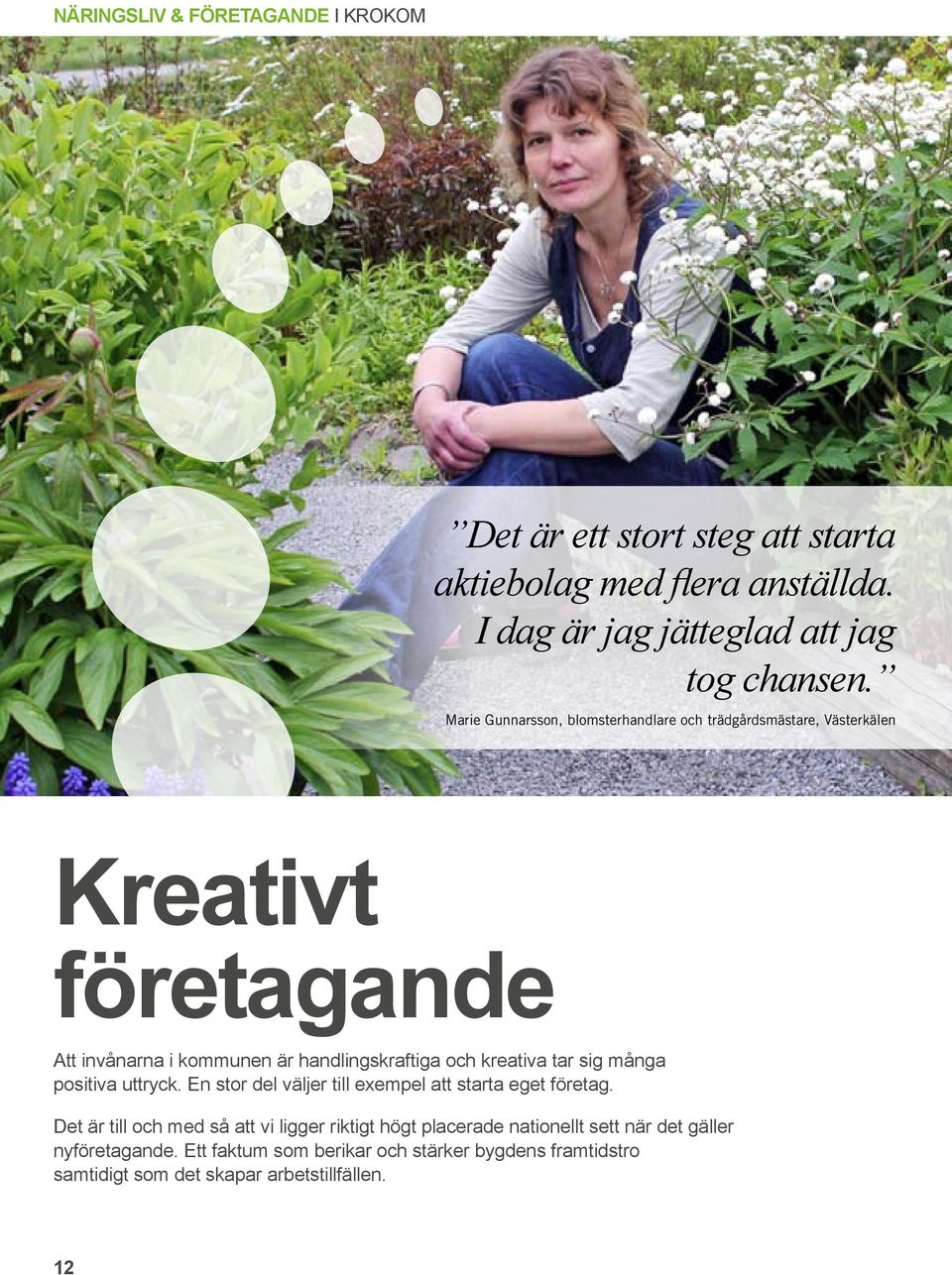 kreativa tar sig många positiva uttryck. En stor del väljer till exempel att starta eget företag.