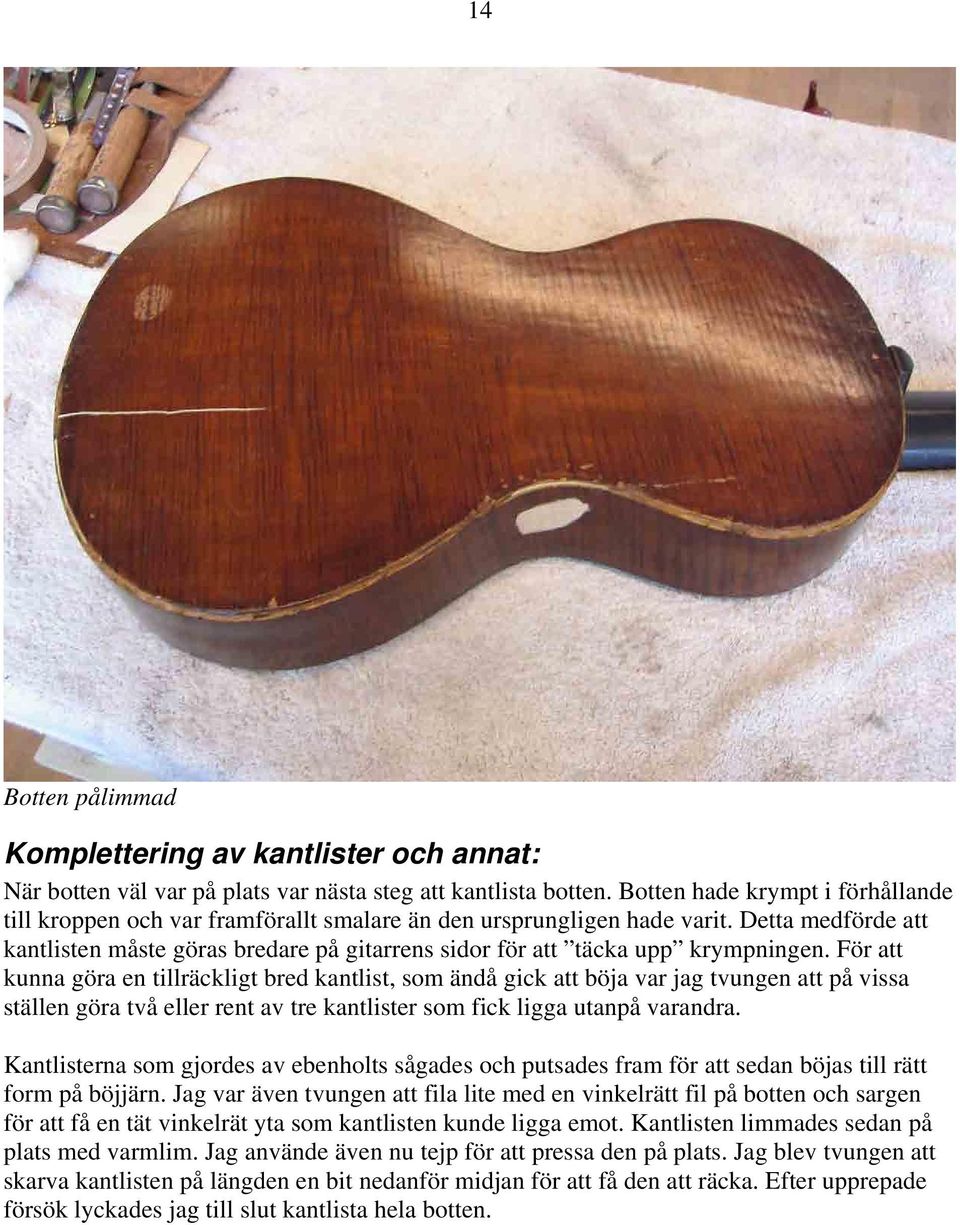 Detta medförde att kantlisten måste göras bredare på gitarrens sidor för att täcka upp krympningen.