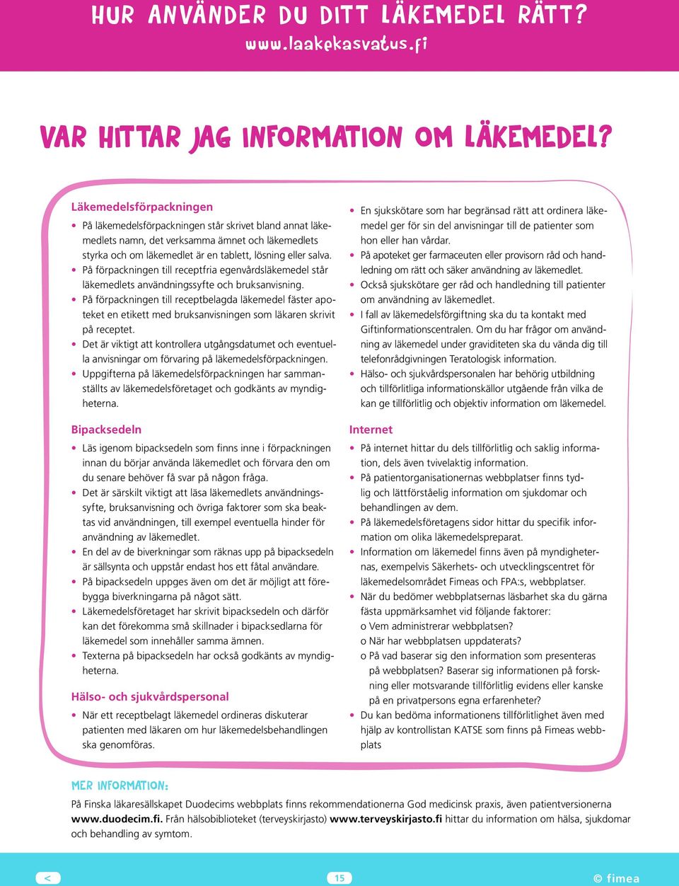 På förpackningen till receptfria egenvårdsläkemedel står läkemedlets användningssyfte och bruksanvisning.