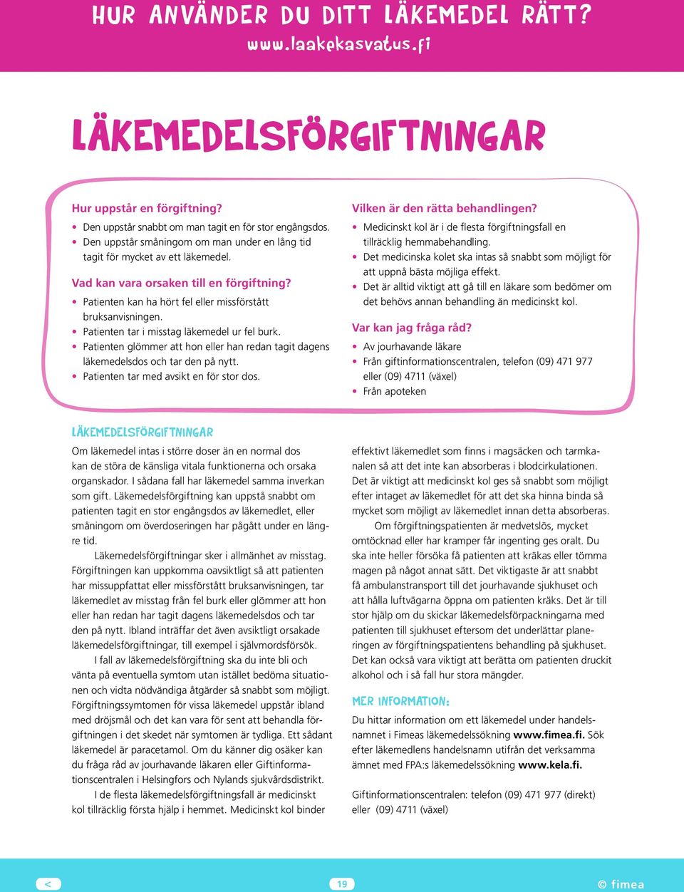 Patienten glömmer att hon eller han redan tagit dagens läkemedelsdos och tar den på nytt. Patienten tar med avsikt en för stor dos. Vilken är den rätta behandlingen?