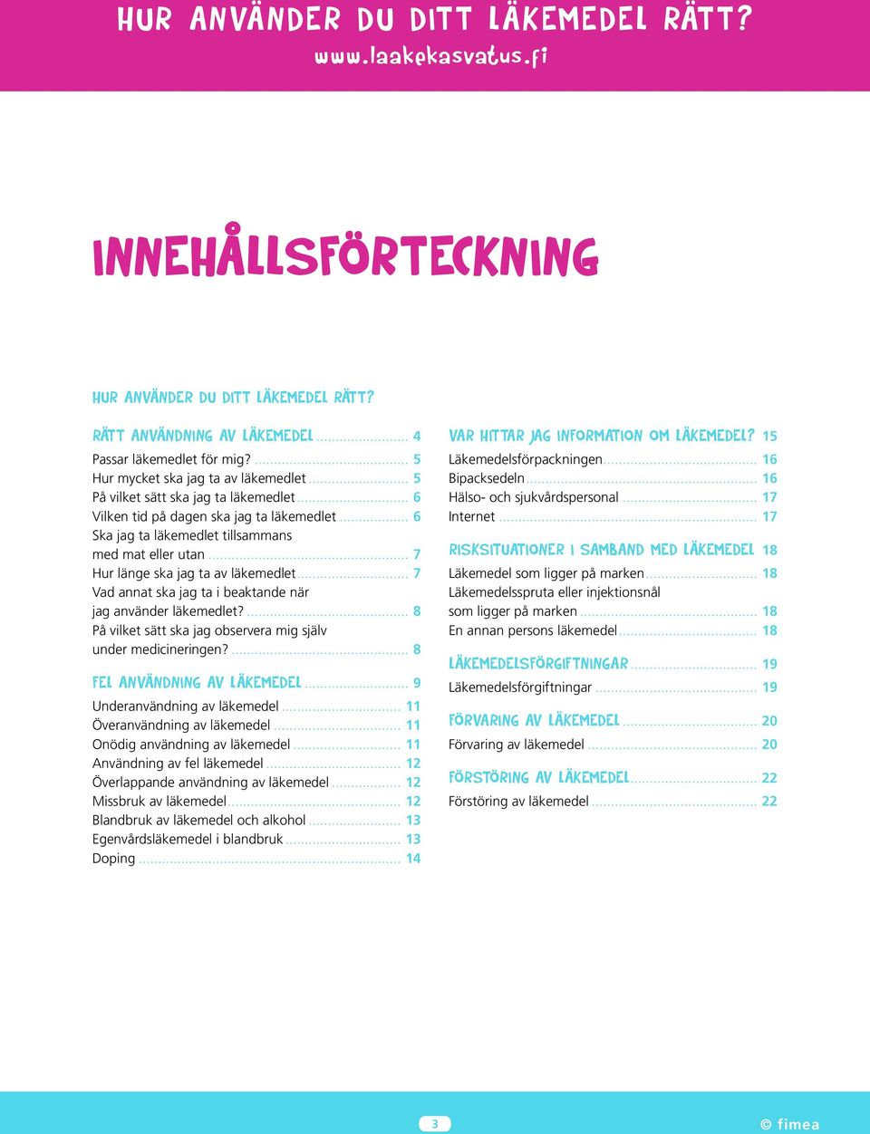 .. 7 Vad annat ska jag ta i beaktande när jag använder läkemedlet?... 8 På vilket sätt ska jag observera mig själv under medicineringen?... 8 Fel användning av läkemedel.