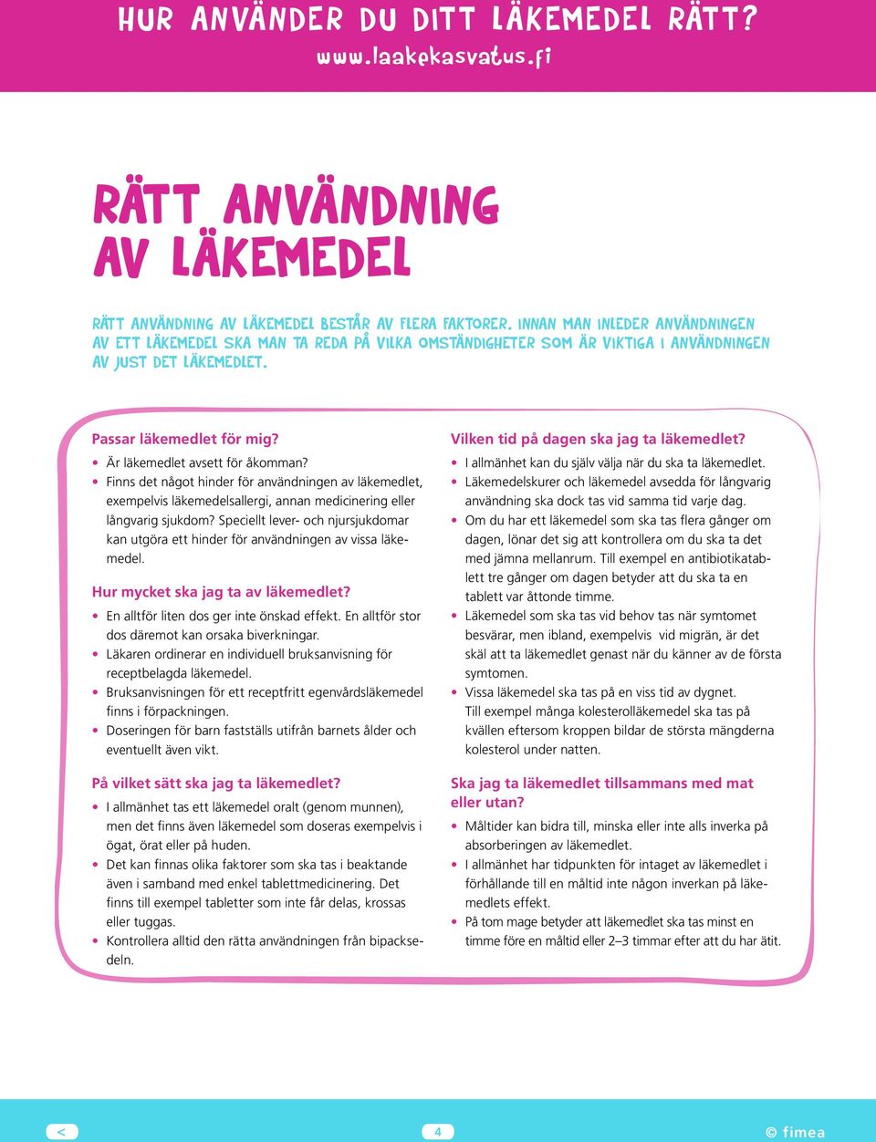 Är läkemedlet avsett för åkomman? Finns det något hinder för användningen av läkemedlet, exempelvis läkemedelsallergi, annan medicinering eller långvarig sjukdom?